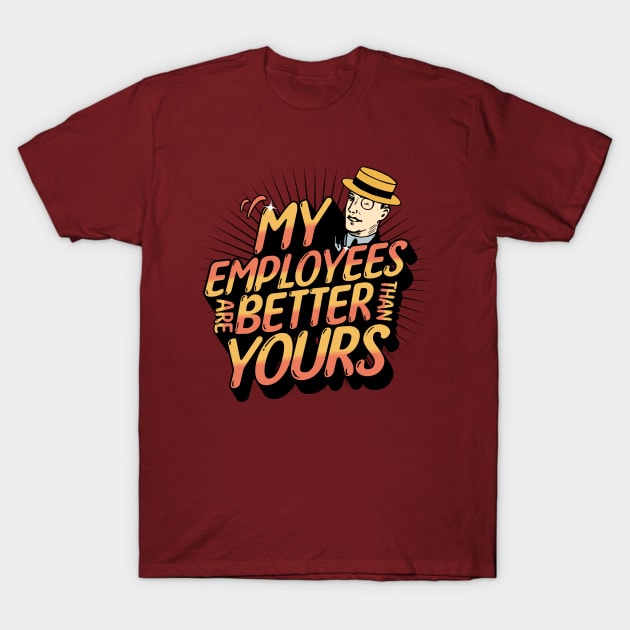 My Employees Are Better Than Yours Employee Appreciation T-Shirt by mikels